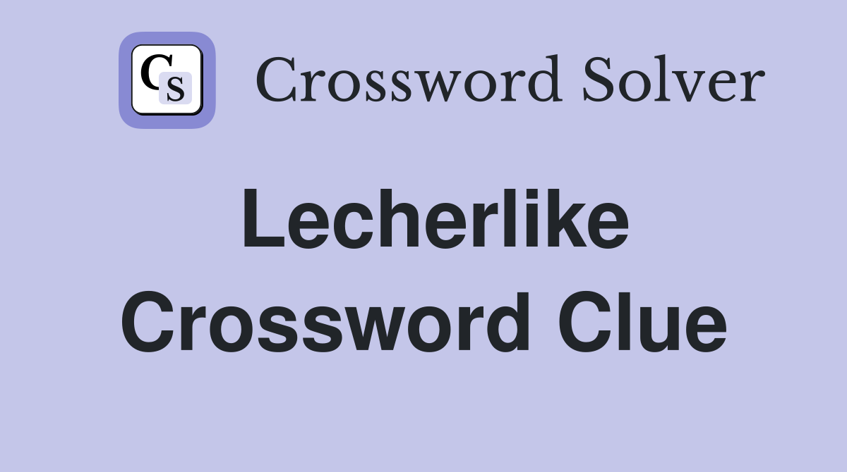 Lecherlike Crossword Clue