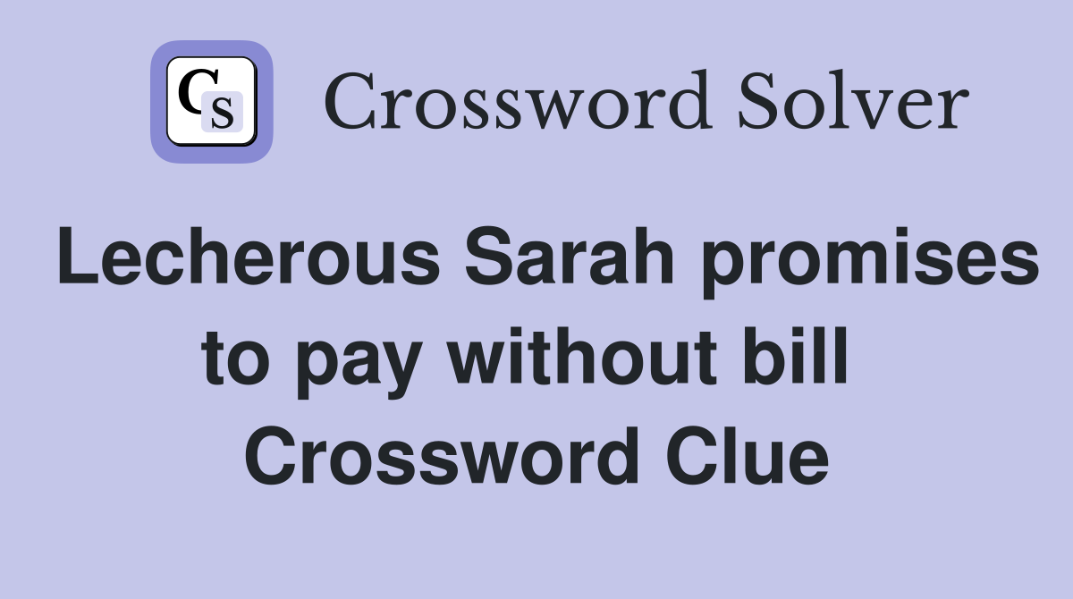 Lecherous Sarah promises to pay without bill  Crossword Clue