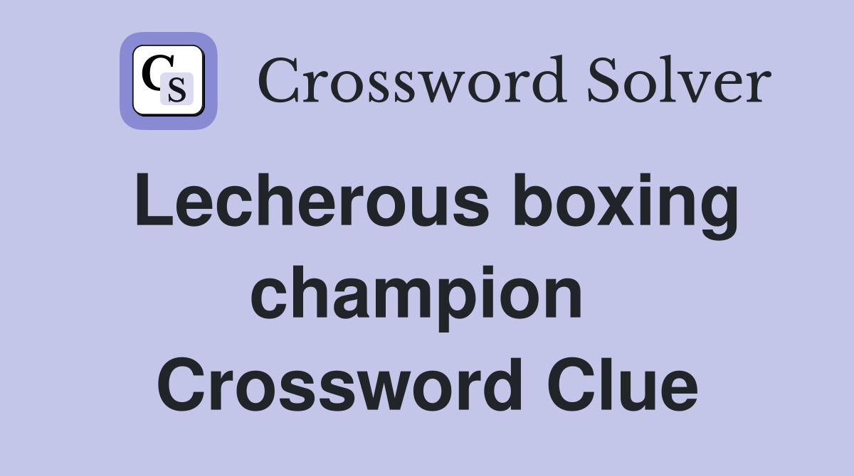 Lecherous boxing champion  Crossword Clue