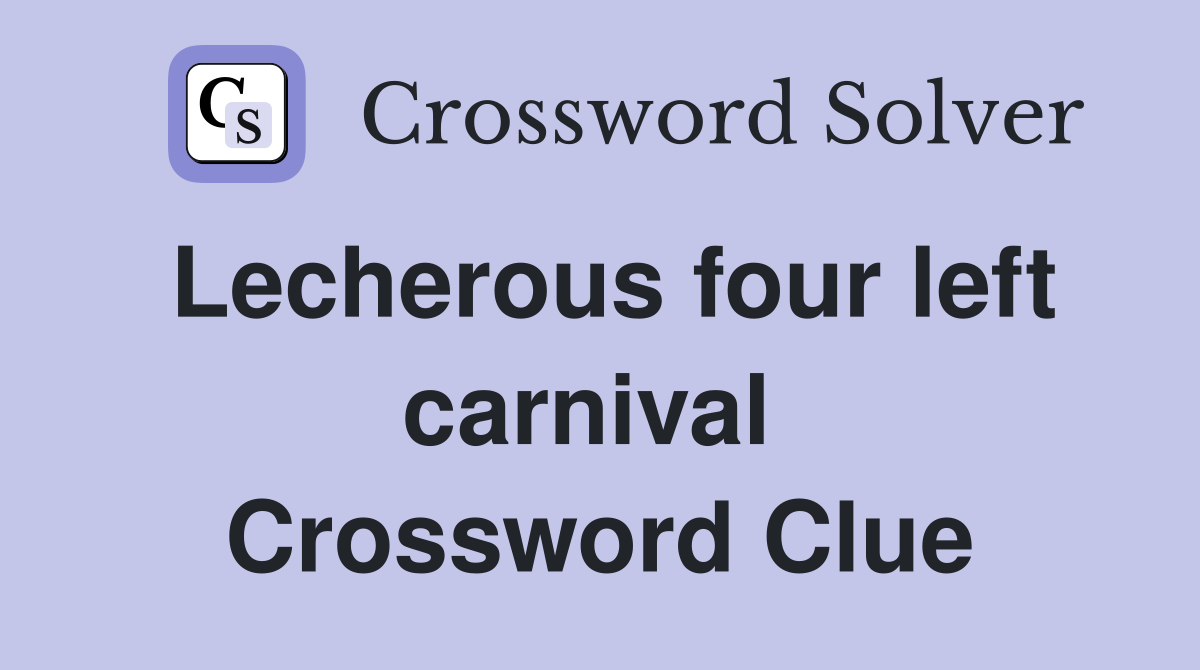 Lecherous four left carnival  Crossword Clue