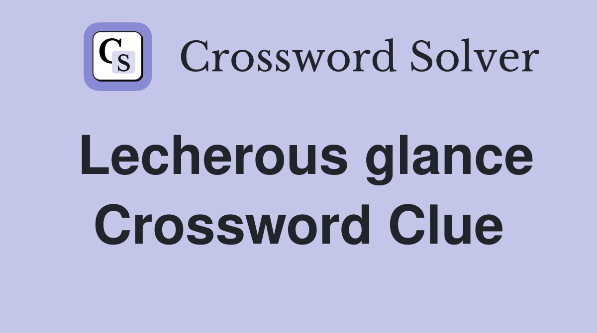 Lecherous glance Crossword Clue