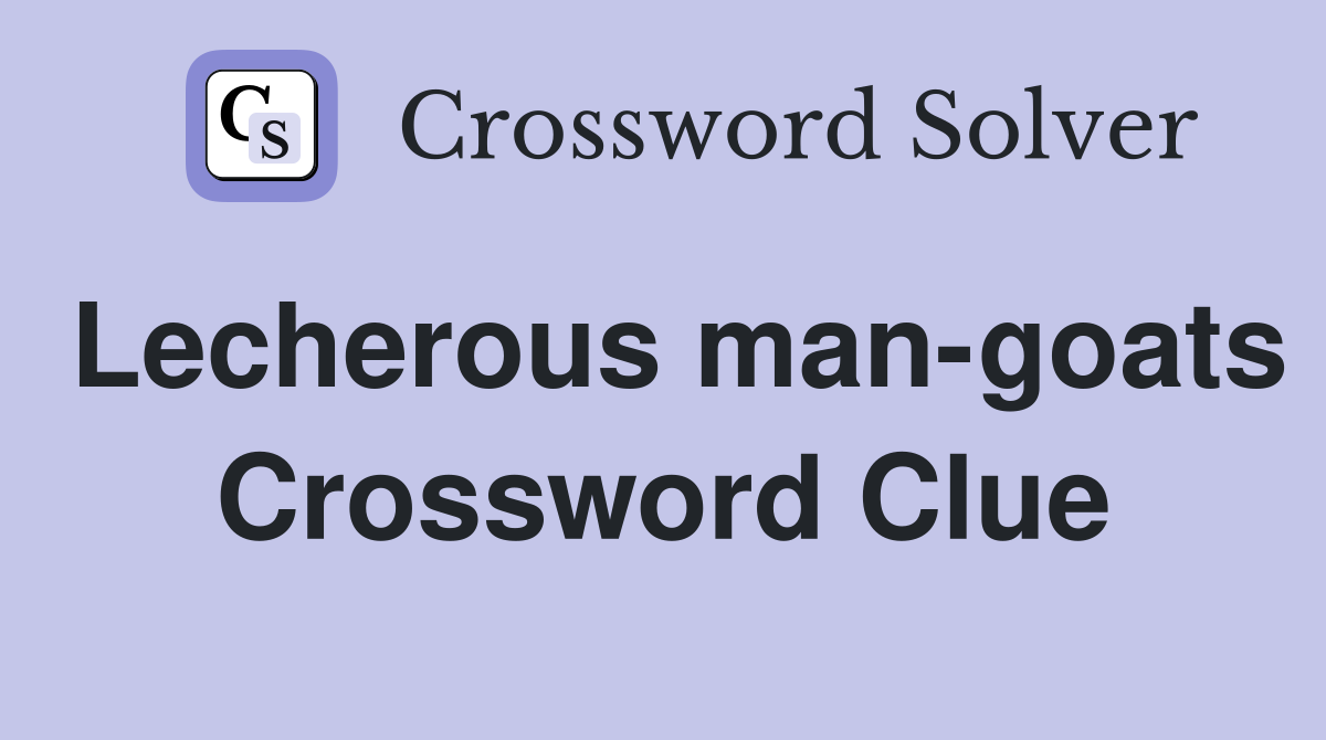 Lecherous man-goats Crossword Clue
