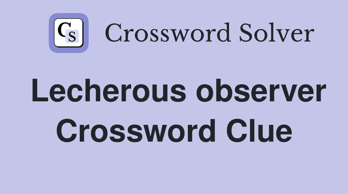 Lecherous observer Crossword Clue