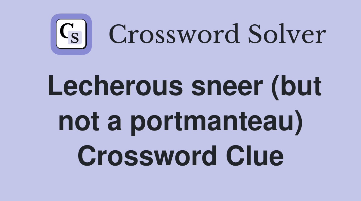 Lecherous sneer (but not a portmanteau) Crossword Clue