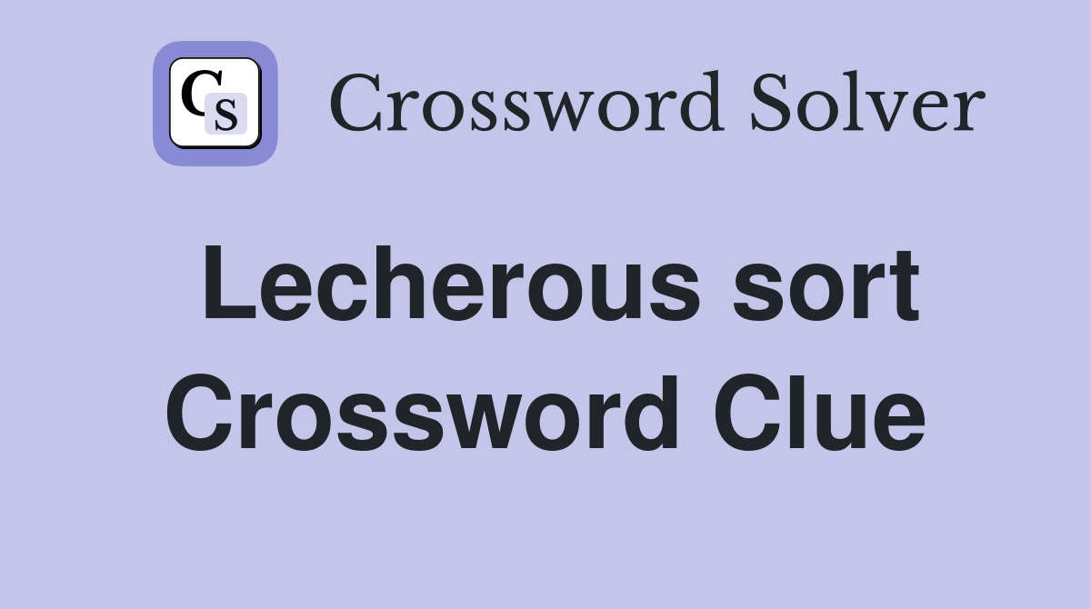 Lecherous sort Crossword Clue