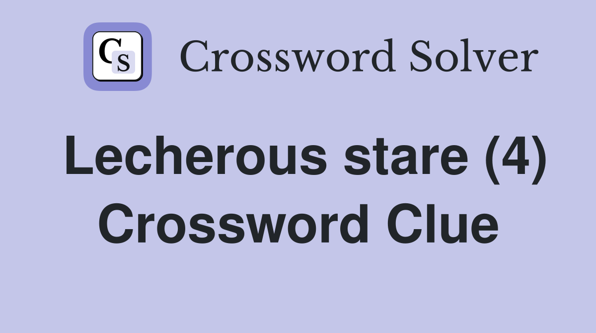 Lecherous stare (4) Crossword Clue