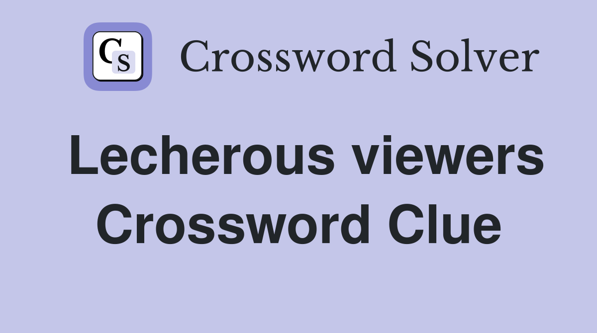 Lecherous viewers Crossword Clue