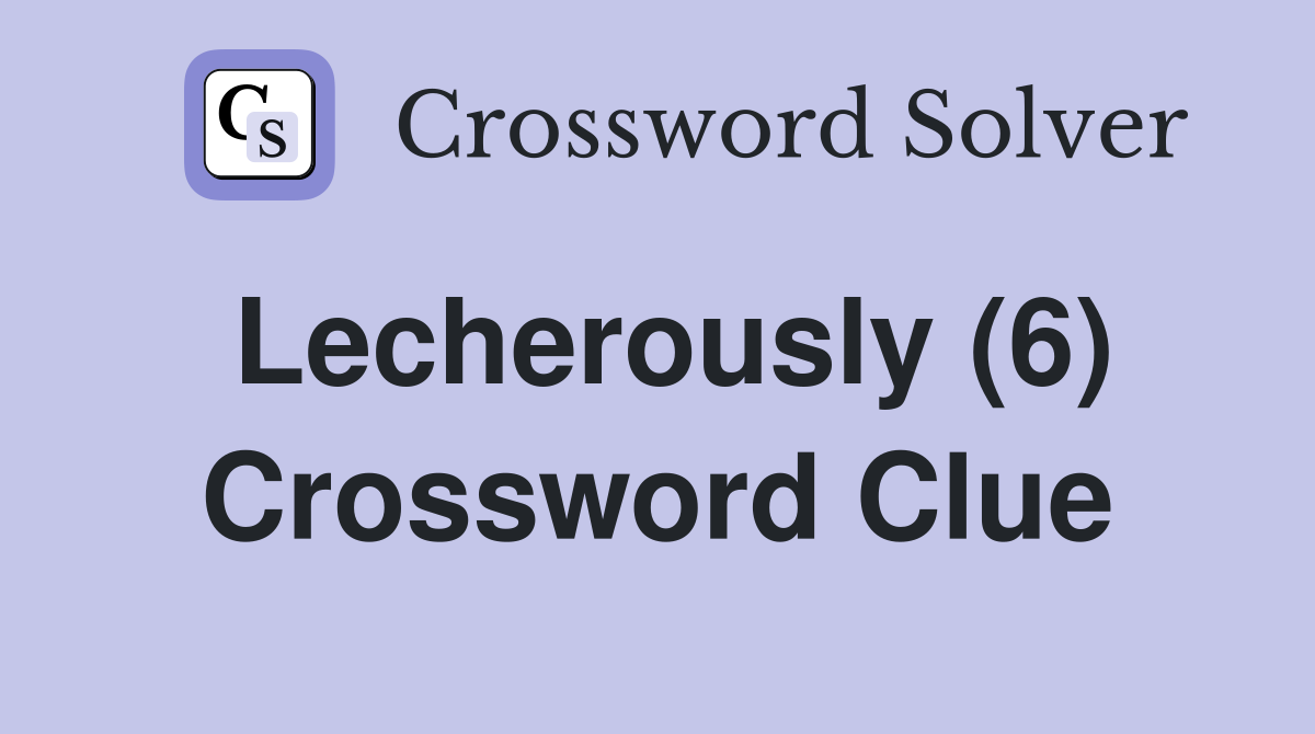 Lecherously (6) Crossword Clue