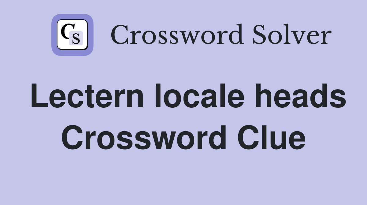 Lectern locale heads Crossword Clue