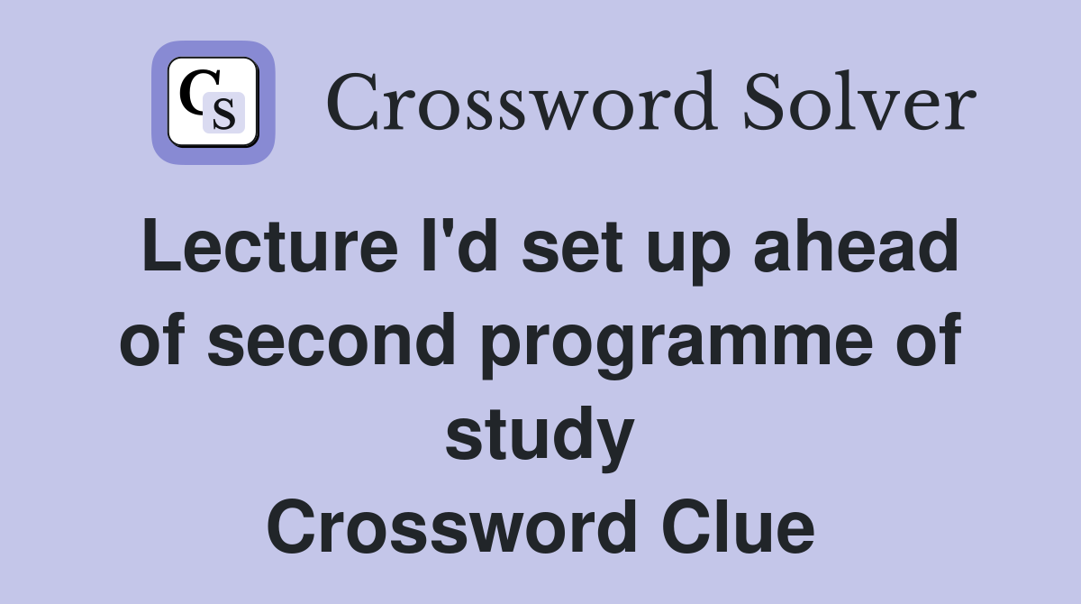 Lecture I'd set up ahead of second programme of study Crossword Clue