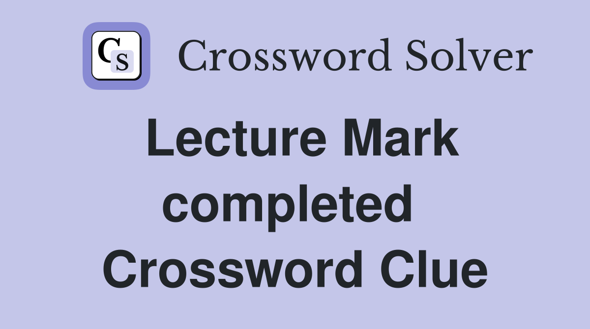 Lecture Mark completed  Crossword Clue