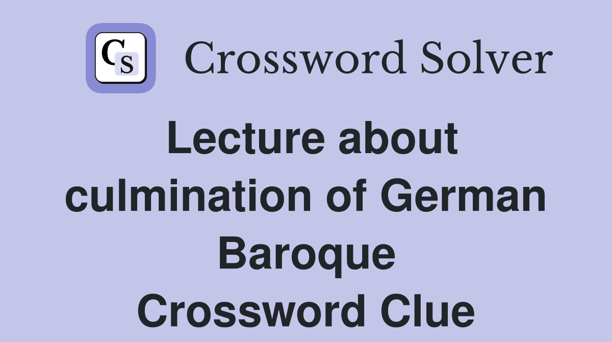 Lecture about culmination of German Baroque Crossword Clue