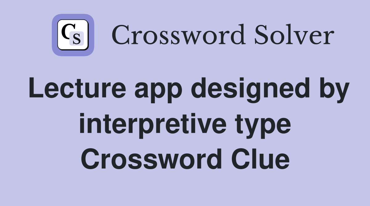 Lecture app designed by interpretive type Crossword Clue