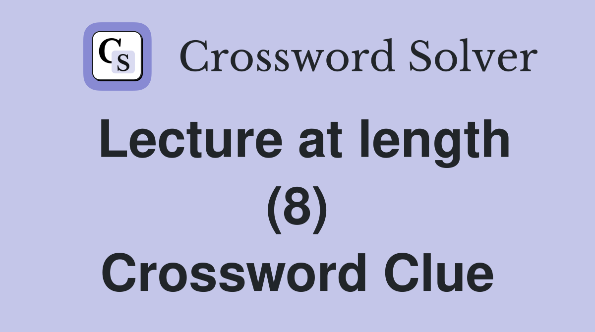 Lecture at length (8) Crossword Clue