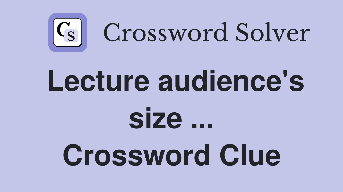 Lecture audience's size ... Crossword Clue