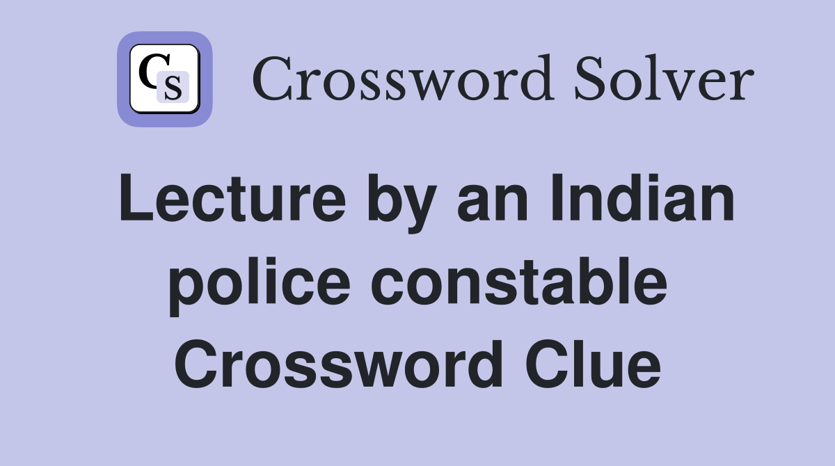 Lecture by an Indian police constable Crossword Clue
