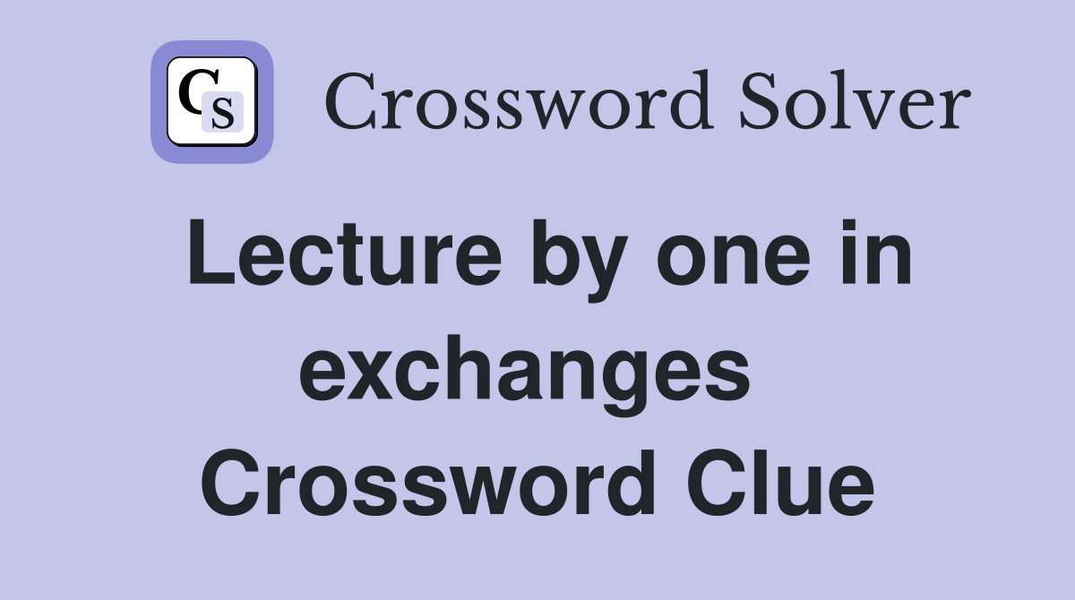 Lecture by one in exchanges  Crossword Clue