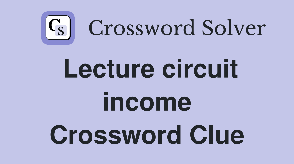 Lecture circuit income Crossword Clue