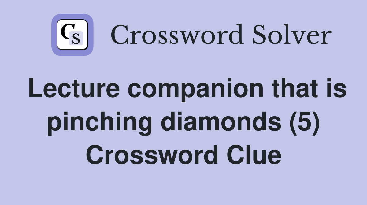 Lecture companion that is pinching diamonds (5) Crossword Clue