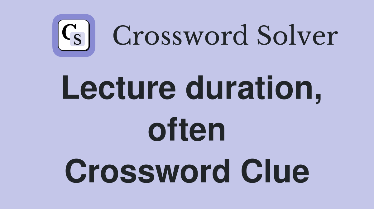 Lecture duration, often Crossword Clue