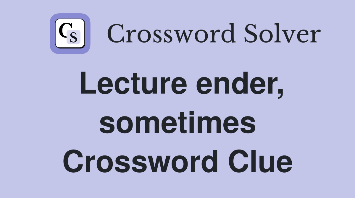 Lecture ender, sometimes Crossword Clue