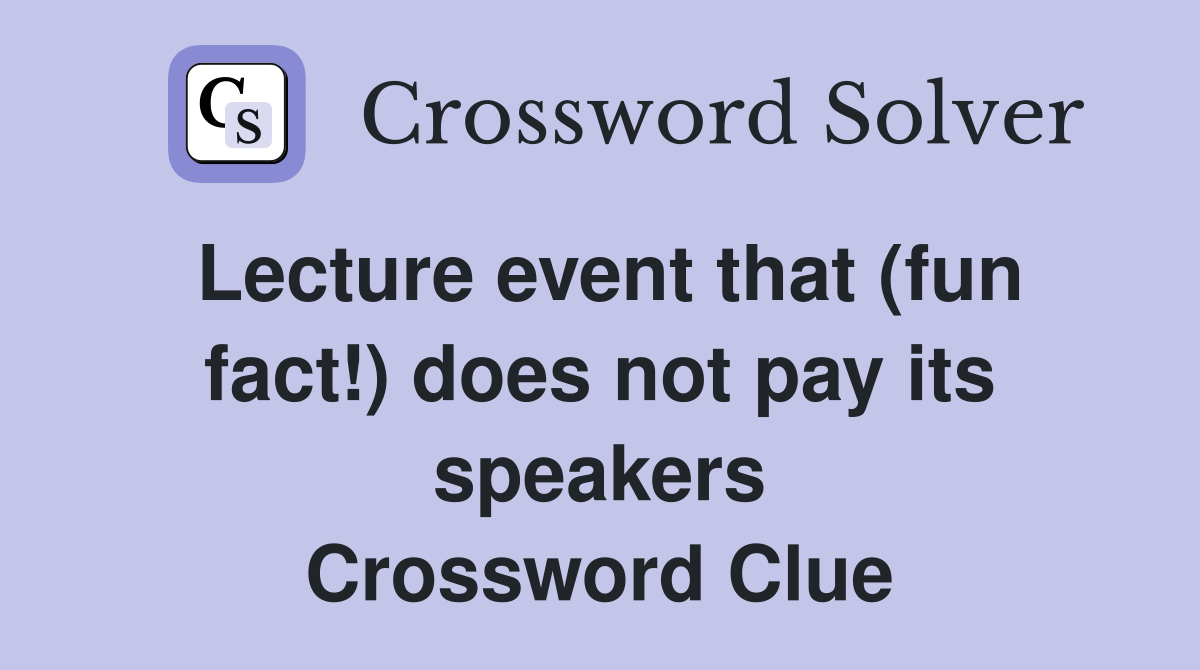 Lecture event that (fun fact!) does not pay its speakers Crossword Clue