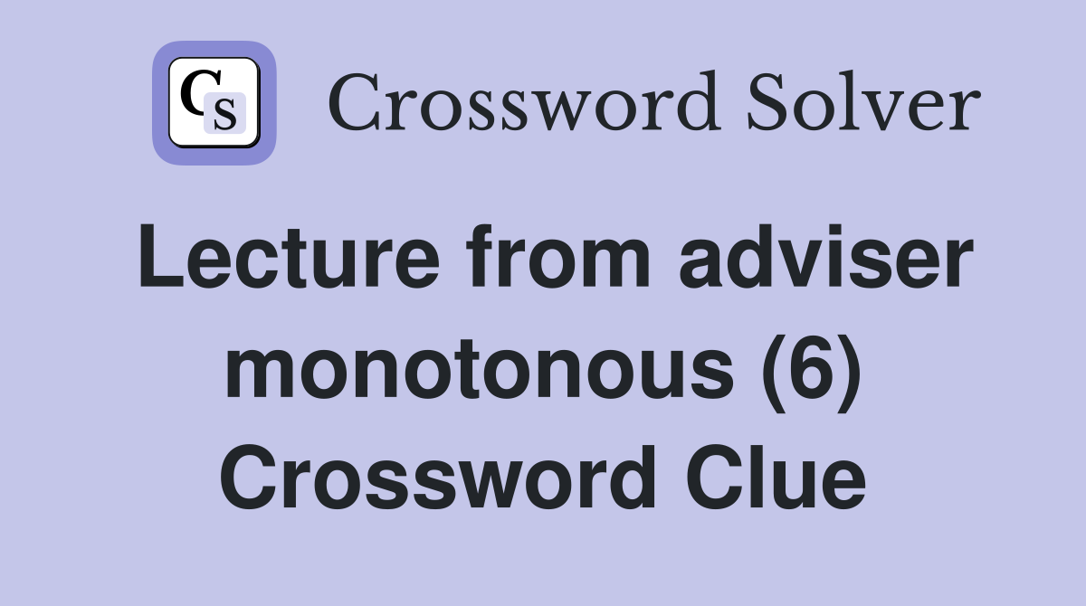 Lecture from adviser monotonous (6) Crossword Clue