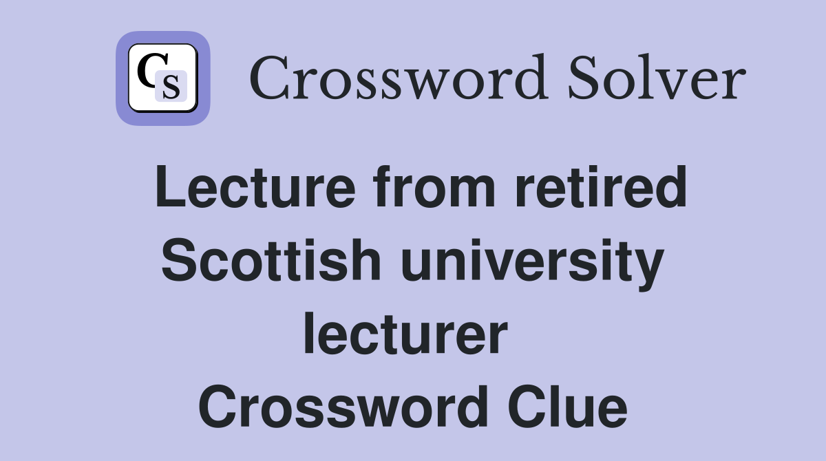 Lecture from retired Scottish university lecturer  Crossword Clue