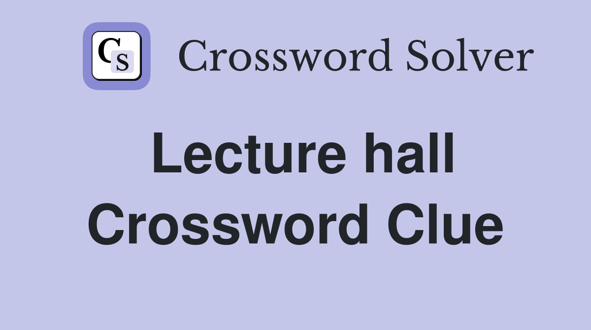 Lecture hall Crossword Clue