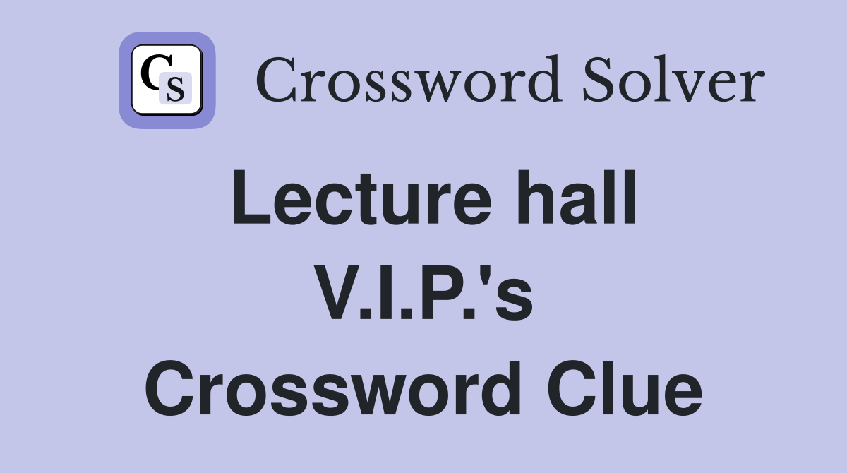 Lecture hall V.I.P.'s Crossword Clue