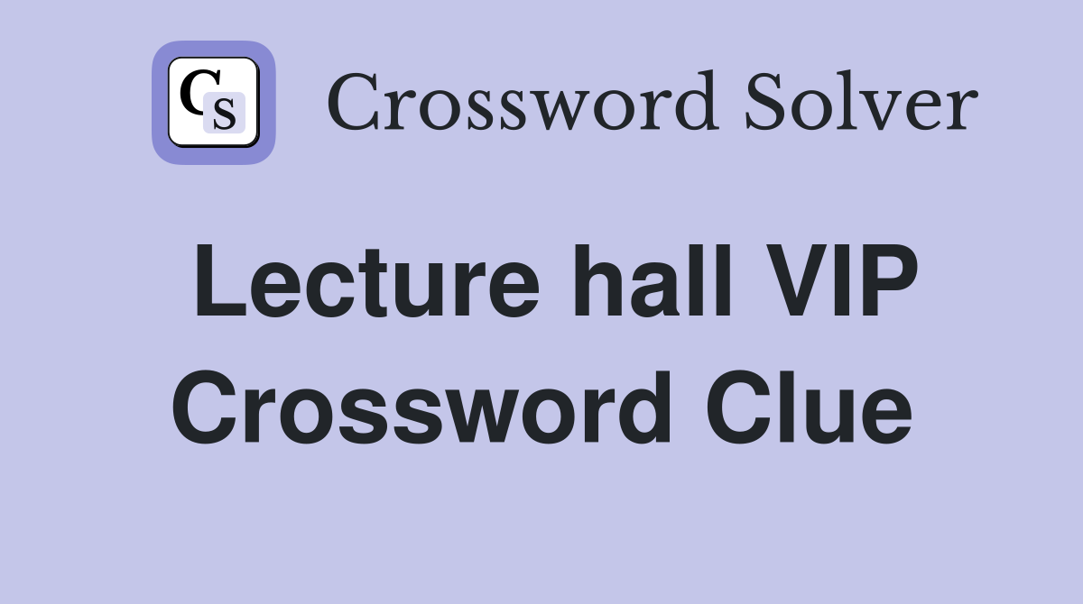 Lecture hall VIP Crossword Clue