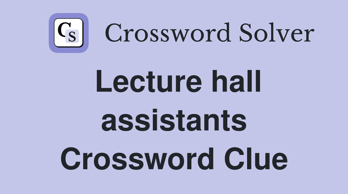 Lecture hall assistants Crossword Clue