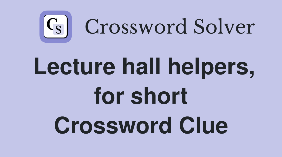Lecture hall helpers, for short Crossword Clue