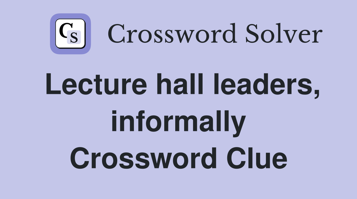 Lecture hall leaders, informally Crossword Clue