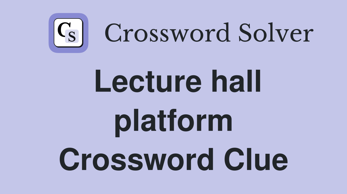 Lecture hall platform Crossword Clue