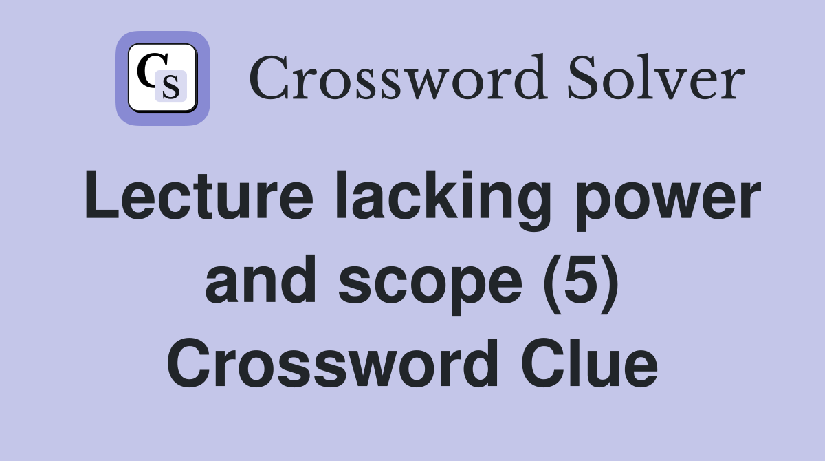 Lecture lacking power and scope (5) Crossword Clue