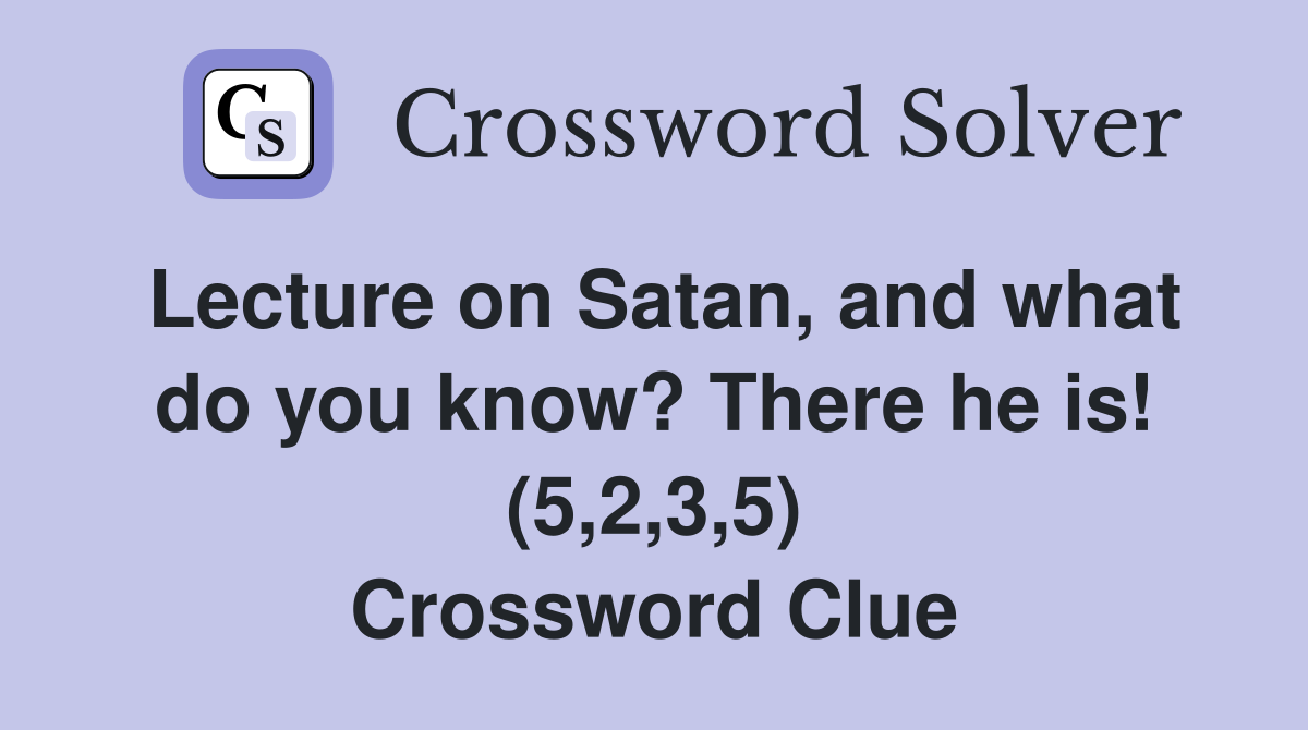 Lecture on Satan, and what do you know? There he is! (5,2,3,5) Crossword Clue