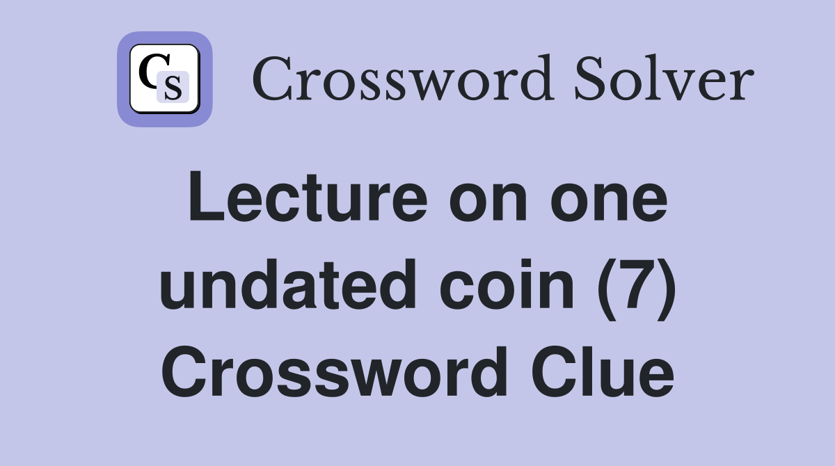 Lecture on one undated coin (7) Crossword Clue
