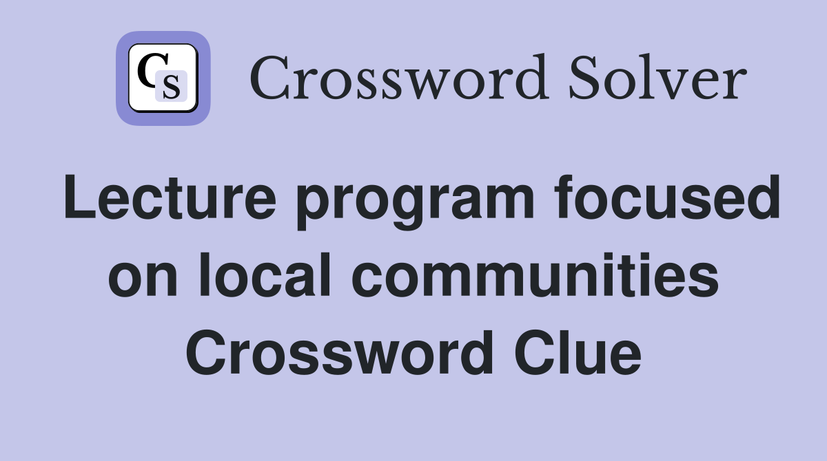 Lecture program focused on local communities Crossword Clue