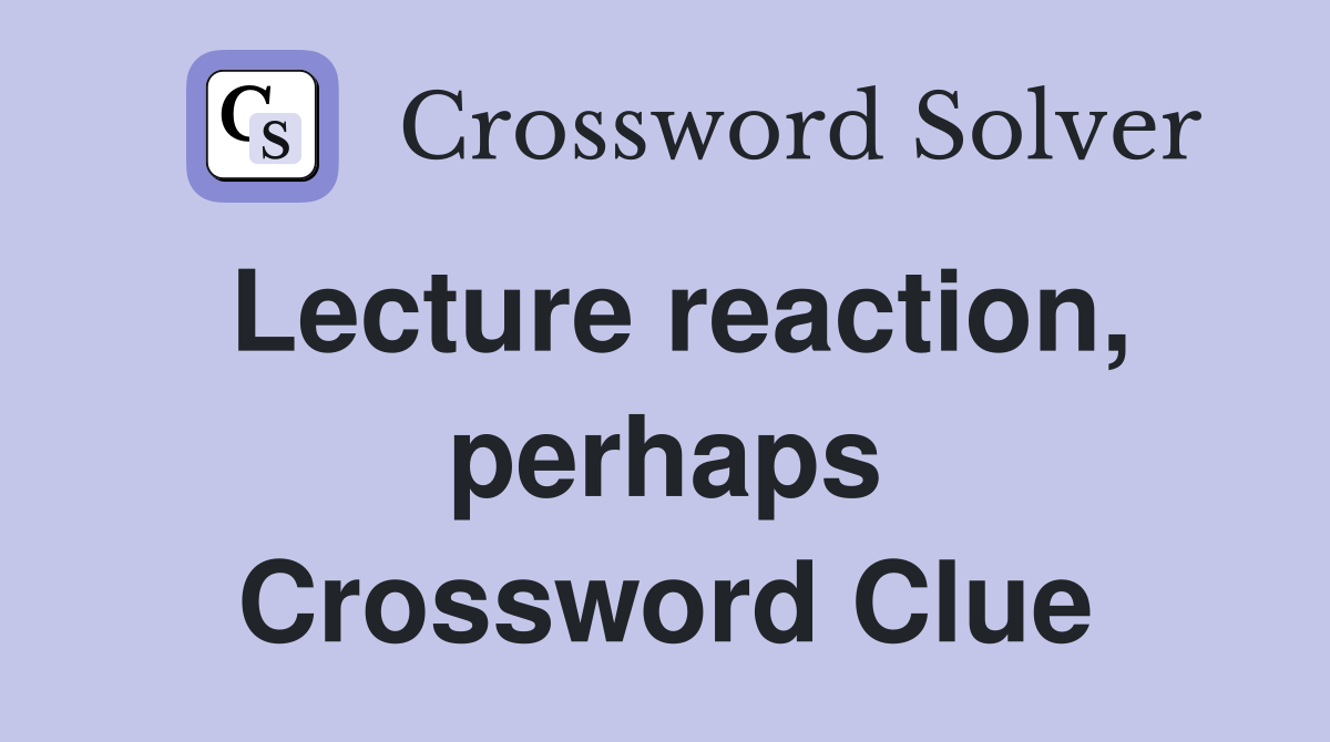 Lecture reaction, perhaps Crossword Clue