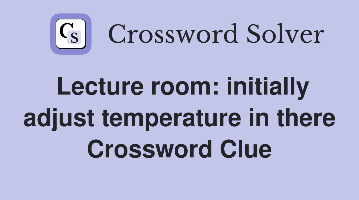 Lecture room: initially adjust temperature in there Crossword Clue