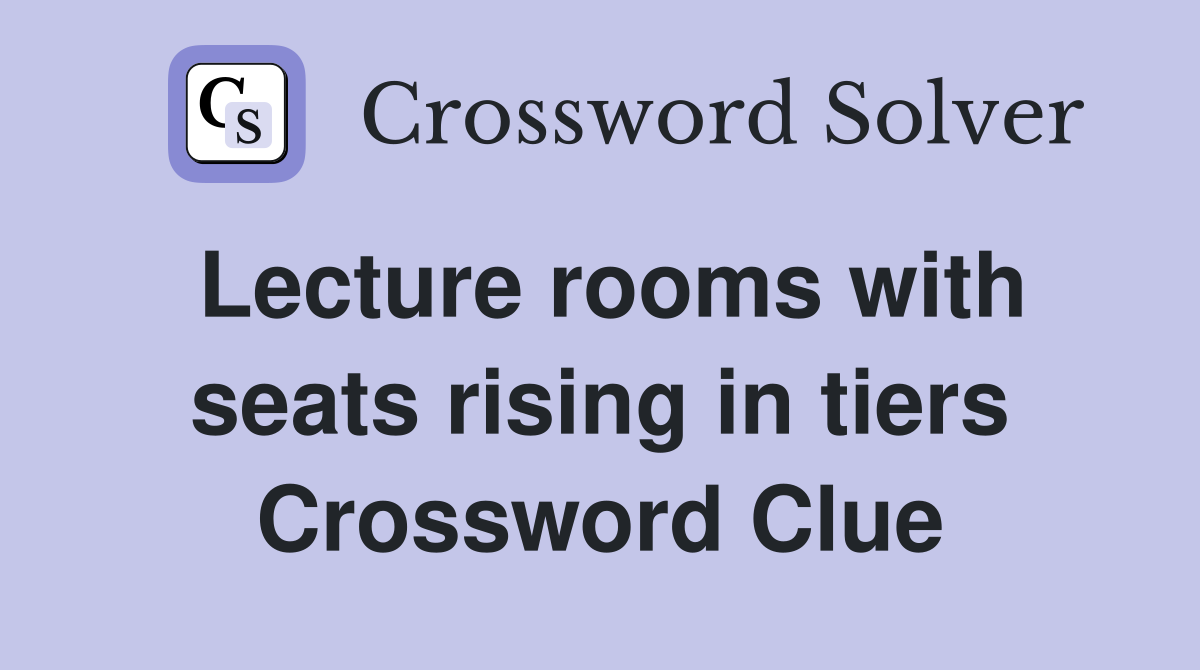 Lecture rooms with seats rising in tiers Crossword Clue