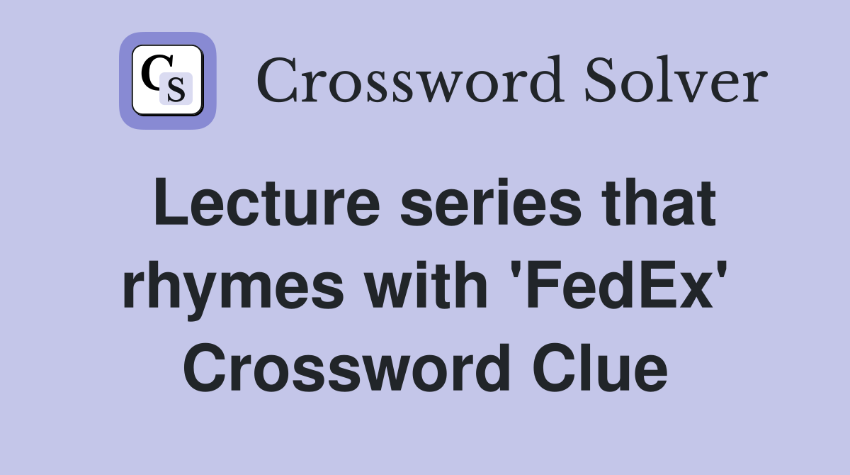 Lecture series that rhymes with 'FedEx' Crossword Clue