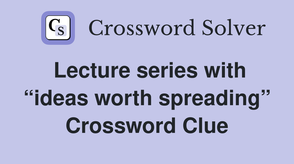 Lecture series with “ideas worth spreading” Crossword Clue