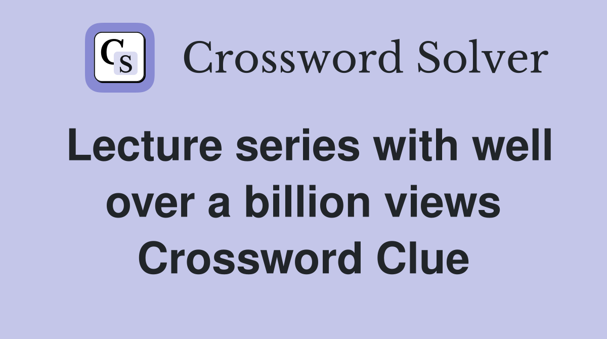 Lecture series with well over a billion views Crossword Clue