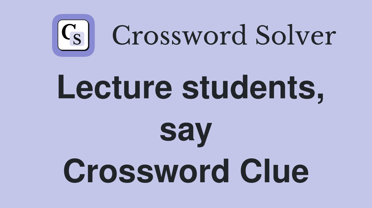 Lecture students, say Crossword Clue