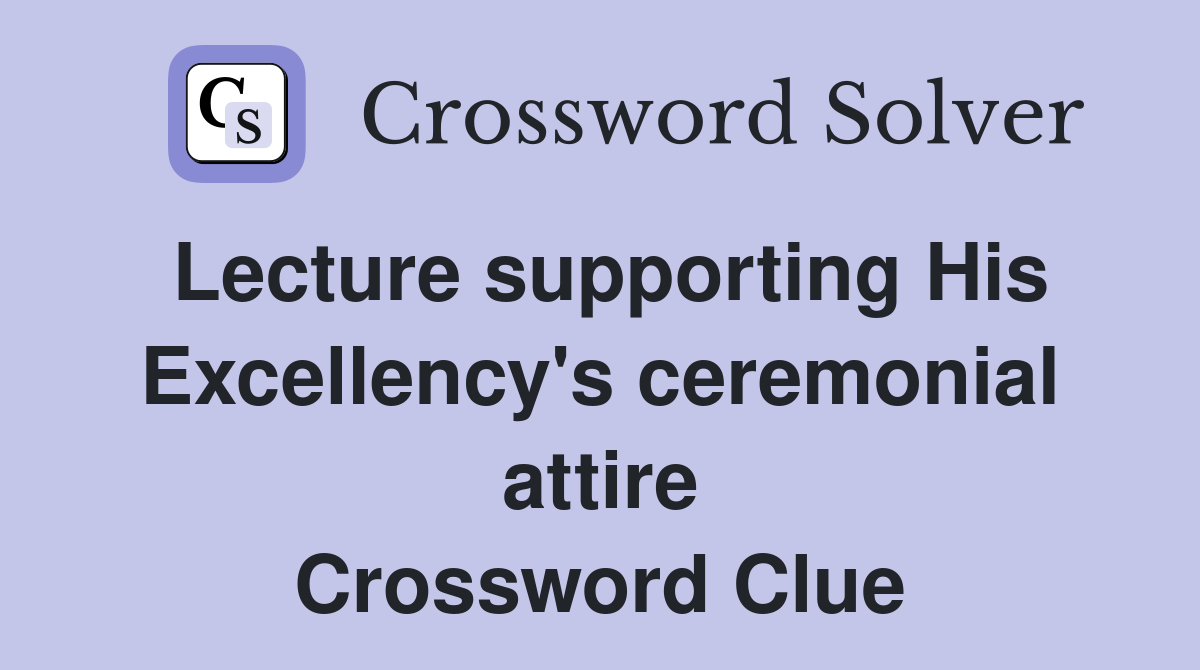 Lecture supporting His Excellency's ceremonial attire Crossword Clue