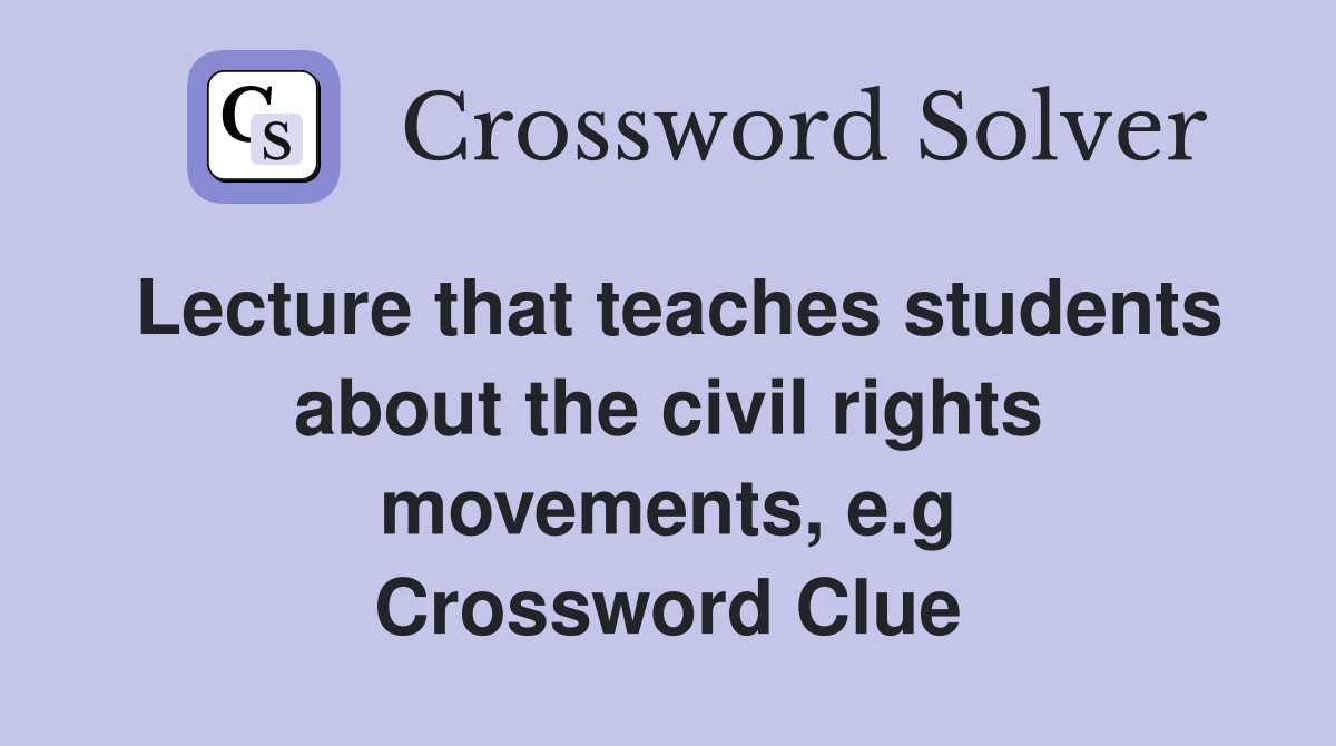Lecture that teaches students about the civil rights movements, e.g Crossword Clue