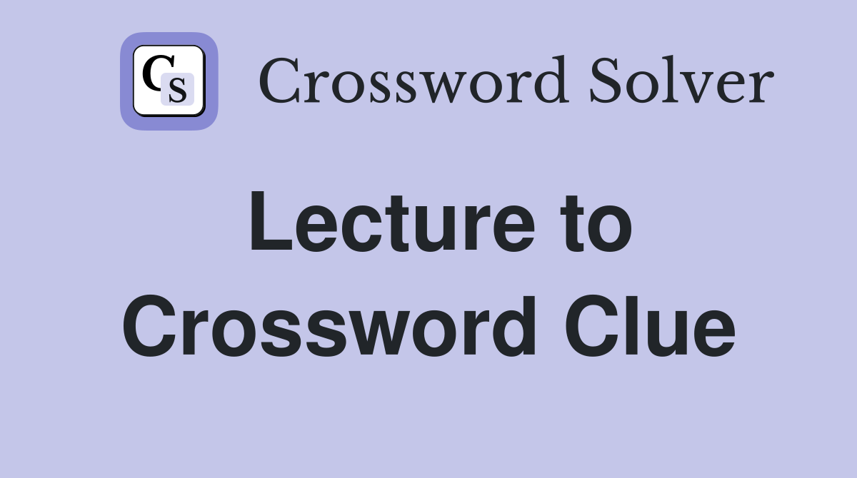 Lecture to Crossword Clue