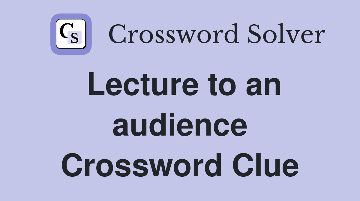Lecture to an audience Crossword Clue